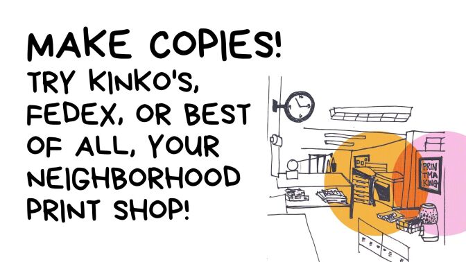 A black and white illustration of a print shop featuring print machines, copiers, various desks and a sign that says, "Printmaking." Behind the illustration are an opaque orange and pink circle, slightly overlapping. The text next to the illustration reads: "Make copies! Try Kinko's, FedEx, or best of all, your neighborhood print shop!"