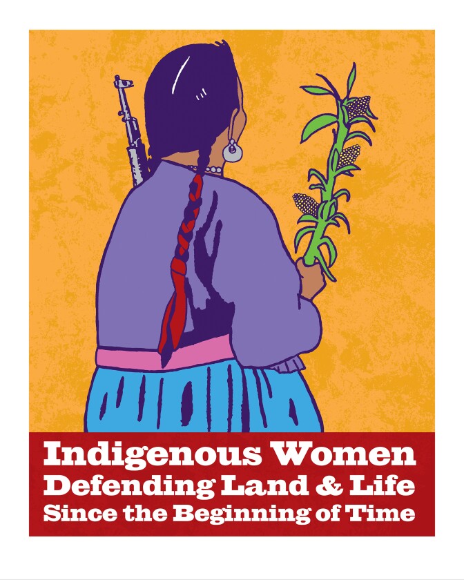 A graphic poster depicts the back of an Indigenous woman. Her hair is in two braids as she holds a stalk of corn in one hand and what appears to be a gun on the other. Below reads, "Indigenous women defending land and life since the beginning of time."