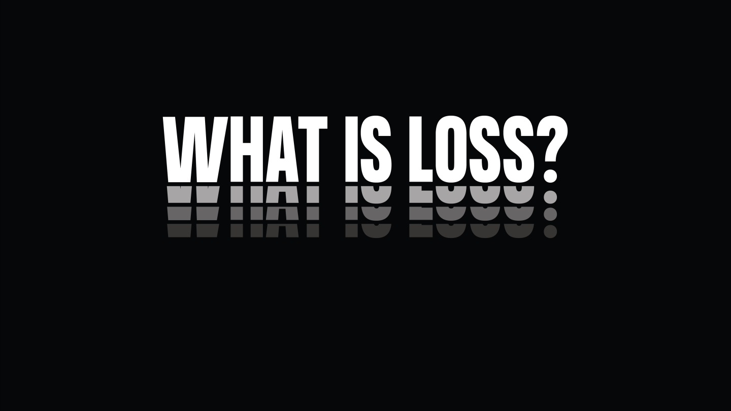 White capital letters over black background read "WHAT IS LOSS"?
