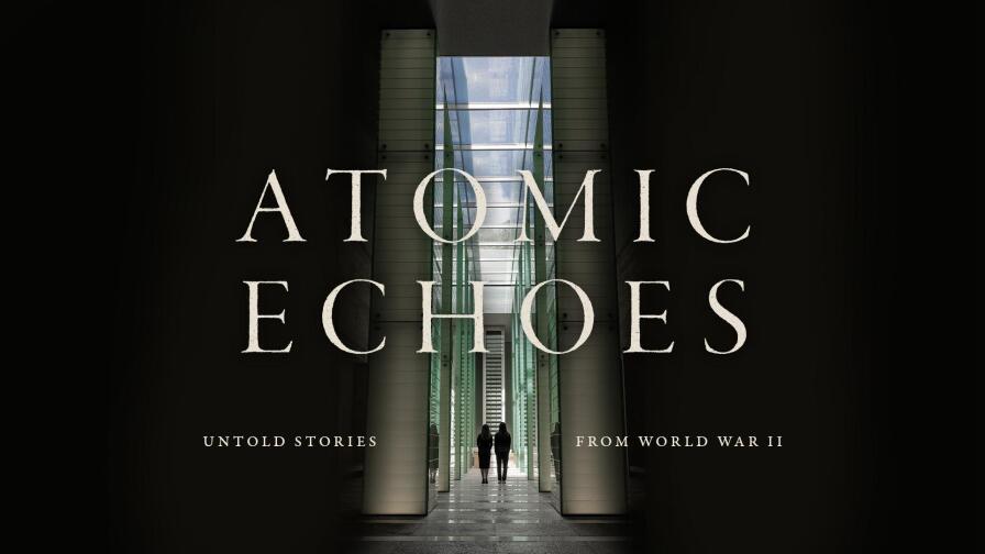 Atomic Echoes: Untold Stories From World War II