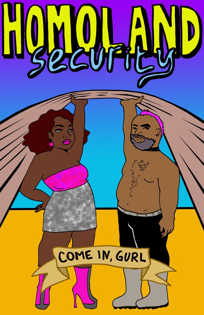 An illustration by Julio Salgado depicts two people of color lifting up a curtain. At their knees is a banner that reads, "Come in, gurl." Above them, in big, bold letters read: "Homoland security."