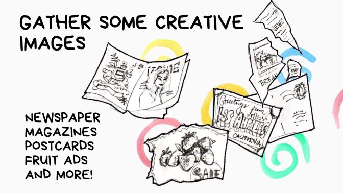 Black and white illustrations of newspaper, magazines and postcard clippings. Behind the illustrations are colorful swirls. The text next to the illustration reads: "Gather some creative images: newspapers, magazines, postcards, fruit ads and more!"