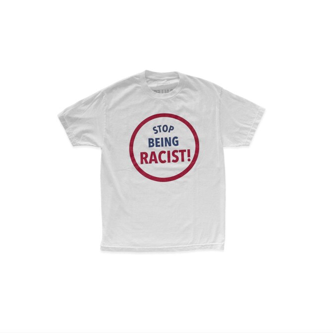 Josué Thomas, "Stop Being Racist Tee," 2015. | Courtesy of Gallery Dept.