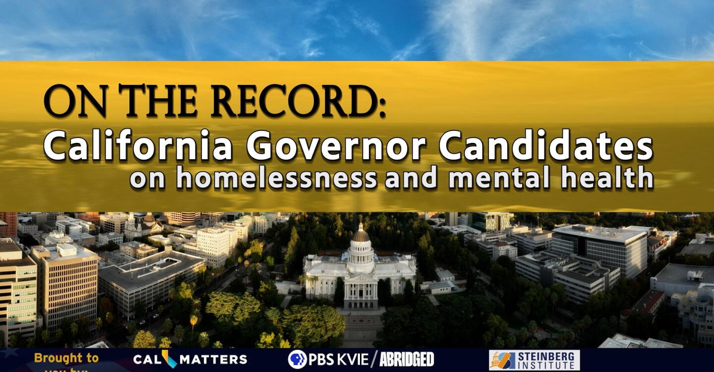 On the Record: California Governor Candidates on Homelessness and Mental Health