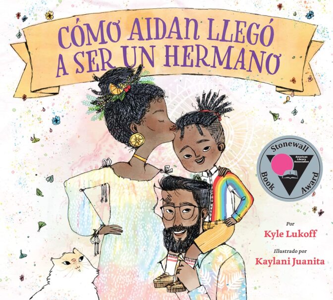Portada del libro “When Aidan Became a Brother/Cómo Aidan llegó a ser un hermano”, escrito por Kyle Lukoff e ilustrado por Kaylani Juanita, con una ilustración de una familia negra. El padre sostiene sobre sus hombros a un niño con una camisa de arcoíris mientras la madre le besa la frente al niño.