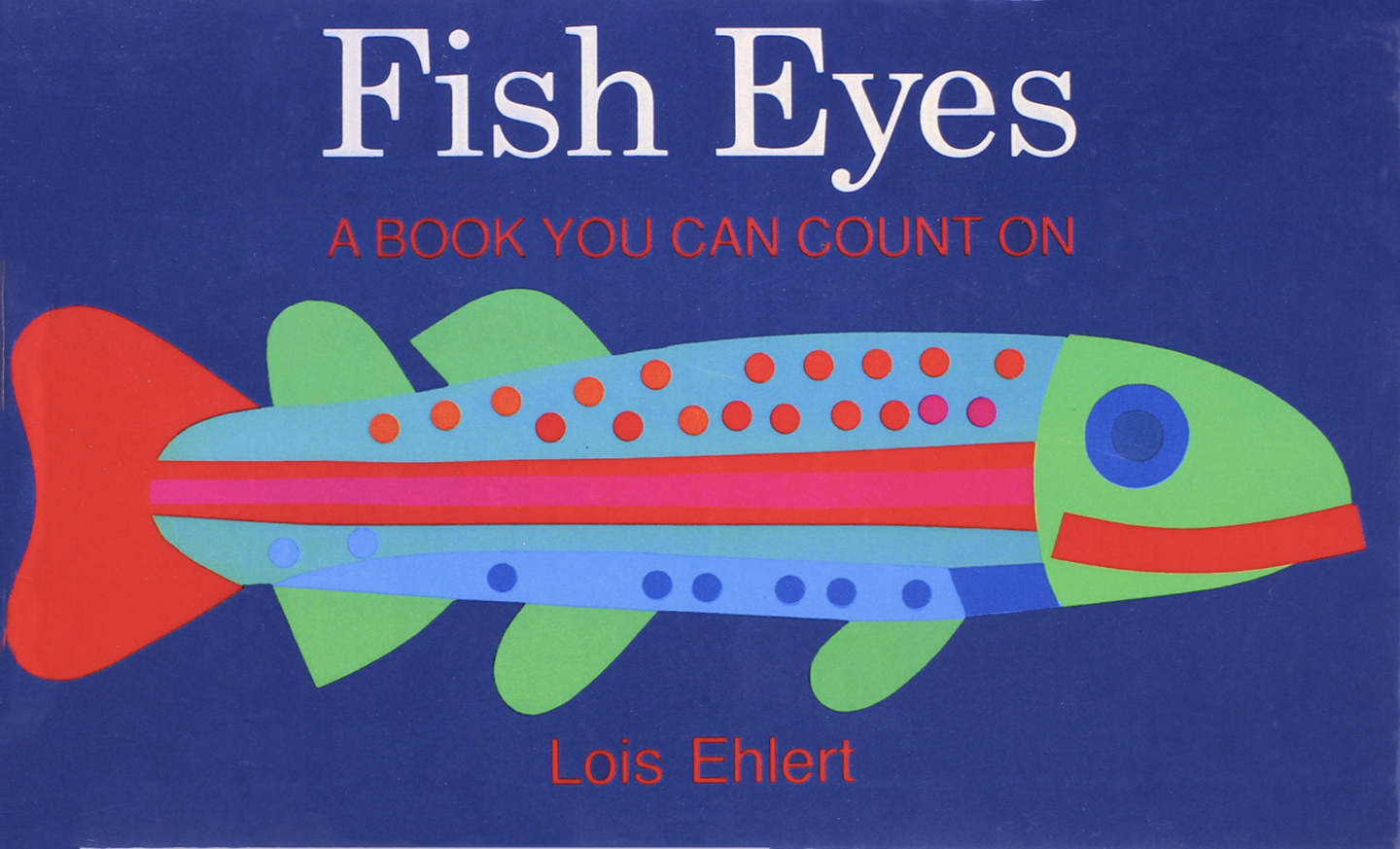 Book cover of “Fish Eyes: A Book You Can Count On” by Lois Ehlert featuring a colorful fish illustration over a deep blue background.