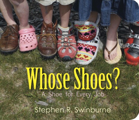 Book cover of "Whose Shoes?: A Shoe for Every Job" written by Stephen R. Swinburne featuring a photo of lined up children stepping in adult shoes of different colors and styles.